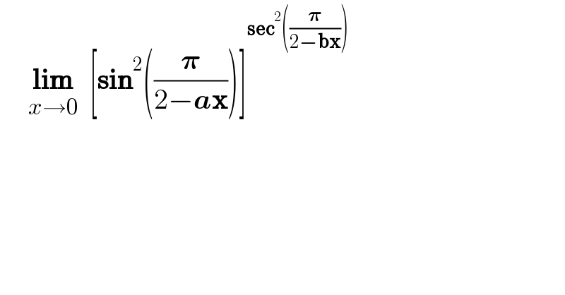      lim_(x→0)   [sin^2 ((𝛑/(2−ax)))]^(sec^2 ((𝛑/(2−bx))))   