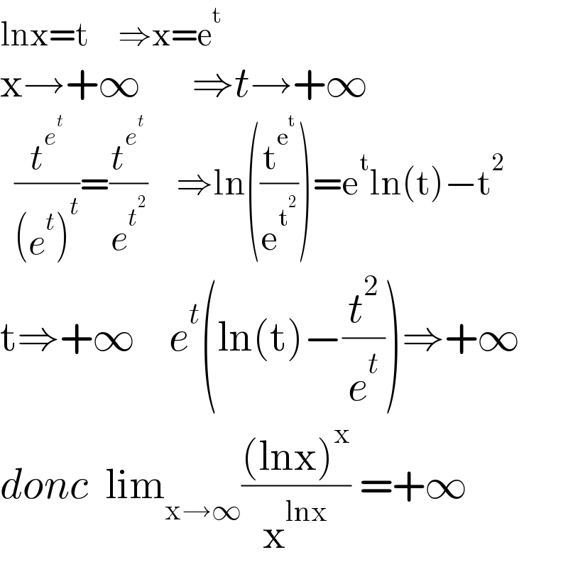 lnx=t     ⇒x=e^t   x→+∞      ⇒t→+∞    (t^e^t  /((e^t )^t ))=(t^e^t  /e^t^2  )    ⇒ln((t^e^t  /e^t^2  ))=e^t ln(t)−t^2   t⇒+∞    e^t (ln(t)−(t^2 /e^t ))⇒+∞  donc  lim_(x→∞) (((lnx)^x )/x^(lnx) ) =+∞    