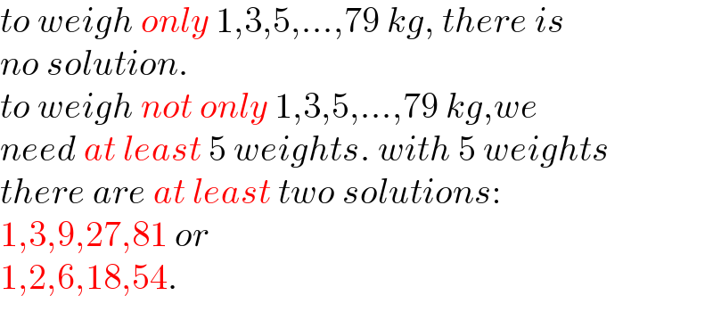 to weigh only 1,3,5,...,79 kg, there is  no solution.  to weigh not only 1,3,5,...,79 kg,we  need at least 5 weights. with 5 weights  there are at least two solutions:  1,3,9,27,81 or  1,2,6,18,54.  