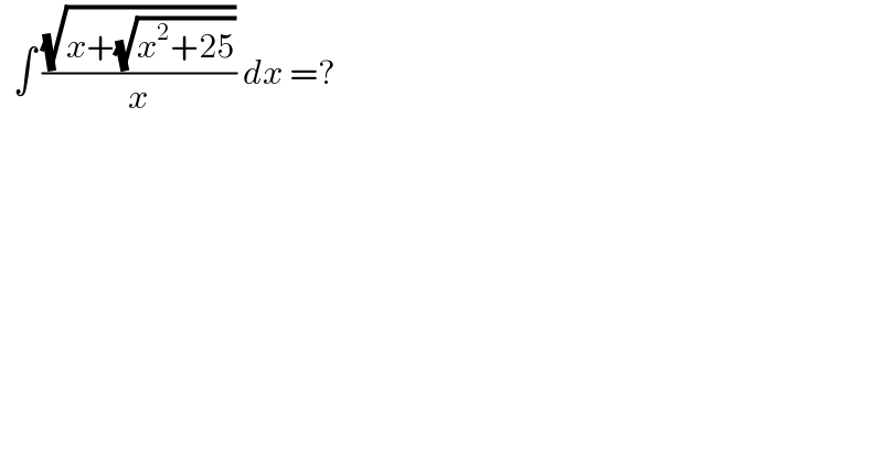   ∫ ((√(x+(√(x^2 +25))))/x) dx =?  
