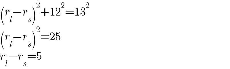 (r_l −r_s )^2 +12^2 =13^2   (r_l −r_s )^2 =25  r_l −r_s =5  