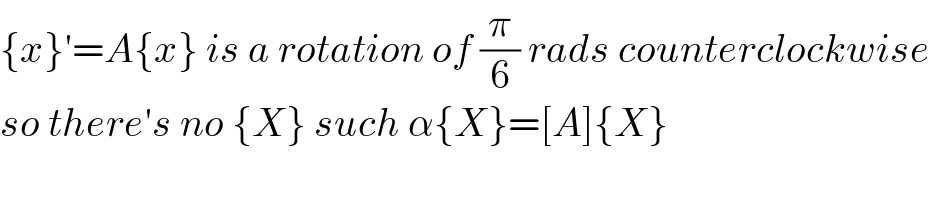 {x}′=A{x} is a rotation of (π/6) rads counterclockwise  so there′s no {X} such α{X}=[A]{X}  