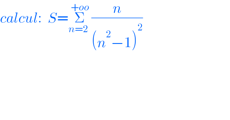 calcul:  S=Σ_(n=2  ) ^(+oo) (n/((n^2 −1)^2 ))  