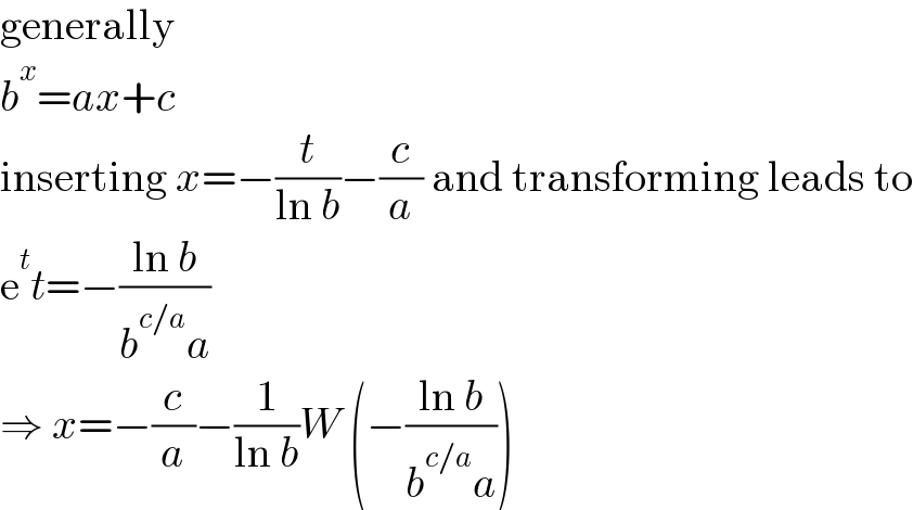 generally  b^x =ax+c  inserting x=−(t/(ln b))−(c/a) and transforming leads to  e^t t=−((ln b)/(b^(c/a) a))  ⇒ x=−(c/a)−(1/(ln b))W (−((ln b)/(b^(c/a) a)))  