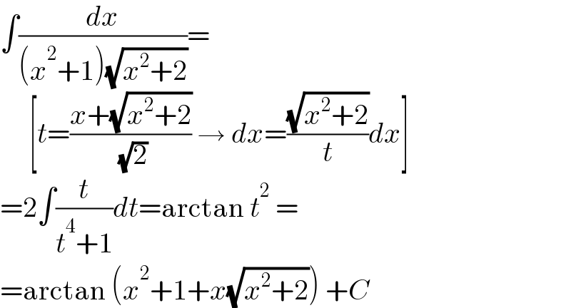 ∫(dx/((x^2 +1)(√(x^2 +2))))=       [t=((x+(√(x^2 +2)))/( (√2))) → dx=((√(x^2 +2))/t)dx]  =2∫(t/(t^4 +1))dt=arctan t^2  =  =arctan (x^2 +1+x(√(x^2 +2))) +C  