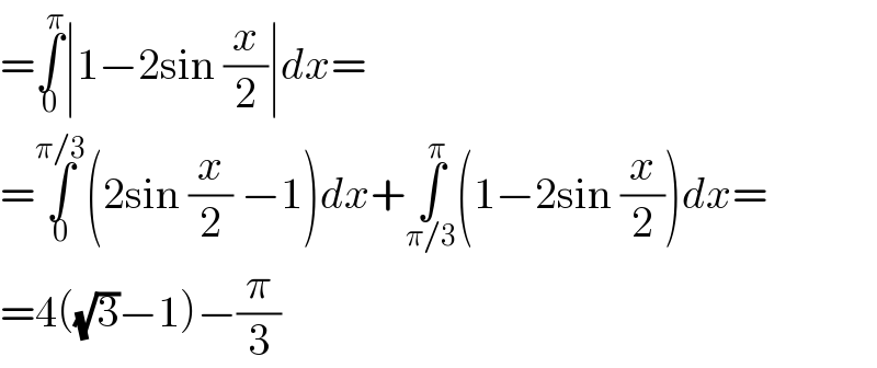 =∫_0 ^π ∣1−2sin (x/2)∣dx=  =∫_0 ^(π/3) (2sin (x/2) −1)dx+∫_(π/3) ^π (1−2sin (x/2))dx=  =4((√3)−1)−(π/3)  