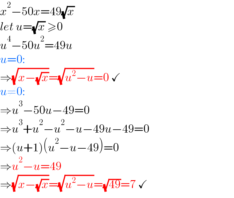 x^2 −50x=49(√x)  let u=(√x) ≥0  u^4 −50u^2 =49u  u=0:  ⇒(√(x−(√x)))=(√(u^2 −u))=0 ✓  u≠0:  ⇒u^3 −50u−49=0  ⇒u^3 +u^2 −u^2 −u−49u−49=0  ⇒(u+1)(u^2 −u−49)=0  ⇒u^2 −u=49   ⇒(√(x−(√x)))=(√(u^2 −u))=(√(49))=7 ✓  
