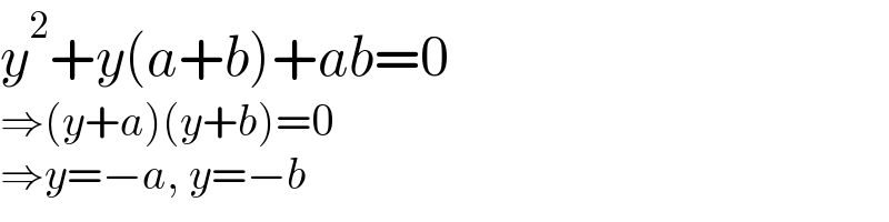 y^2 +y(a+b)+ab=0  ⇒(y+a)(y+b)=0  ⇒y=−a, y=−b  