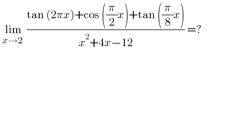  lim_(x→2 )  ((tan (2πx)+cos ((π/2)x)+tan ((π/8)x))/(x^2 +4x−12)) =?  