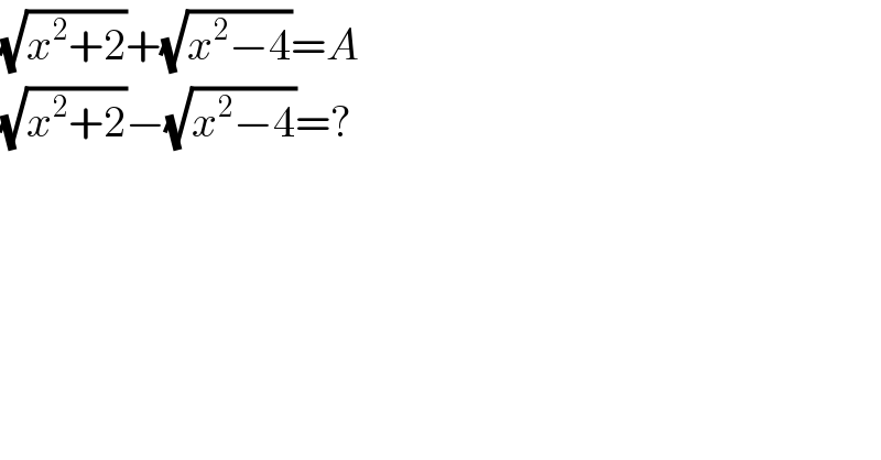 (√(x^2 +2))+(√(x^2 −4))=A  (√(x^2 +2))−(√(x^2 −4))=?  