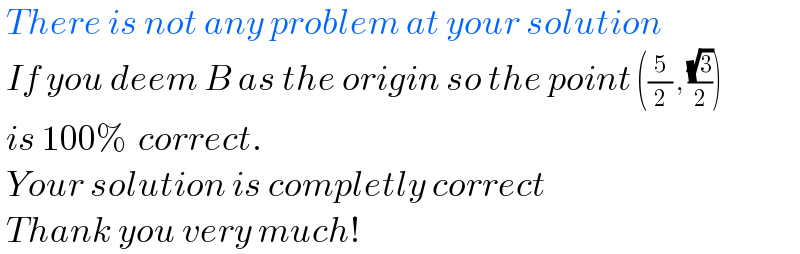  There is not any problem at your solution   If you deem B as the origin so the point ((5/2) , ((√3)/2))   is 100%  correct.   Your solution is completly correct   Thank you very much!  