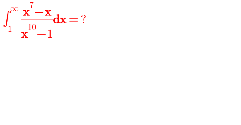  ∫_1 ^∞  ((x^7 −x)/(x^(10) −1))dx = ?  