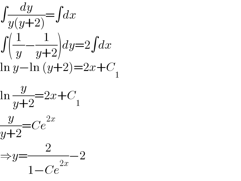 ∫(dy/(y(y+2)))=∫dx  ∫((1/y)−(1/(y+2)))dy=2∫dx  ln y−ln (y+2)=2x+C_1   ln (y/(y+2))=2x+C_1   (y/(y+2))=Ce^(2x)   ⇒y=(2/(1−Ce^(2x) ))−2  