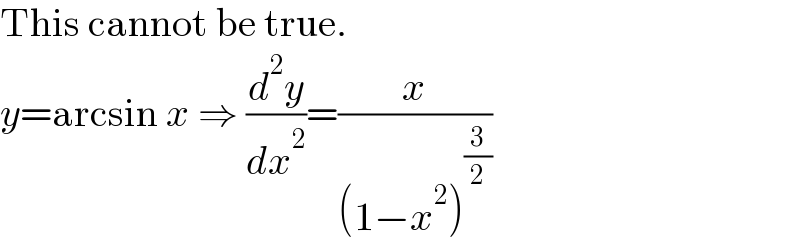 This cannot be true.  y=arcsin x ⇒ (d^2 y/dx^2 )=(x/((1−x^2 )^(3/2) ))  