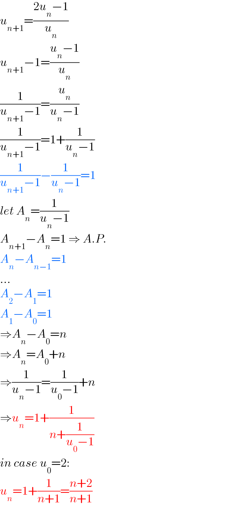 u_(n+1) =((2u_n −1)/u_n )  u_(n+1) −1=((u_n −1)/u_n )  (1/(u_(n+1) −1))=(u_n /(u_n −1))  (1/(u_(n+1) −1))=1+(1/(u_n −1))  (1/(u_(n+1) −1))−(1/(u_n −1))=1  let A_n =(1/(u_n −1))  A_(n+1) −A_n =1 ⇒ A.P.  A_n −A_(n−1) =1  ...  A_2 −A_1 =1  A_1 −A_0 =1  ⇒A_n −A_0 =n  ⇒A_n =A_0 +n  ⇒(1/(u_n −1))=(1/(u_0 −1))+n  ⇒u_n =1+(1/(n+(1/(u_0 −1))))  in case u_0 =2:  u_n =1+(1/(n+1))=((n+2)/(n+1))  