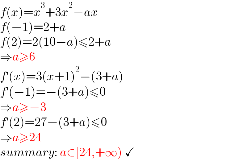 f(x)=x^3 +3x^2 −ax  f(−1)=2+a  f(2)=2(10−a)≤2+a  ⇒a≥6  f′(x)=3(x+1)^2 −(3+a)  f′(−1)=−(3+a)≤0  ⇒a≥−3  f′(2)=27−(3+a)≤0  ⇒a≥24  summary: a∈[24,+∞) ✓  