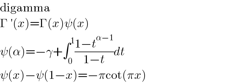digamma  Γ ′(x)=Γ(x)ψ(x)  ψ(α)=−γ+∫_0 ^1 ((1−t^(α−1) )/(1−t))dt  ψ(x)−ψ(1−x)=−πcot(πx)  