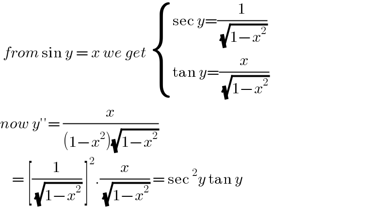  from sin y = x we get  { ((sec y=(1/( (√(1−x^2 )))))),((tan y=(x/( (√(1−x^2 )))))) :}  now y′′= (x/((1−x^2 )(√(1−x^2 ))))       = [(1/( (√(1−x^2 )))) ]^2 .(x/( (√(1−x^2 )))) = sec^2 y tan y   