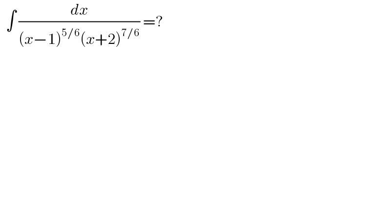  ∫ (dx/((x−1)^(5/6) (x+2)^(7/6) )) =?  
