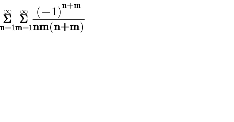 𝚺_(n=1) ^∞ 𝚺_(m=1) ^∞ (((−1)^(n+m) )/(nm(n+m)))  