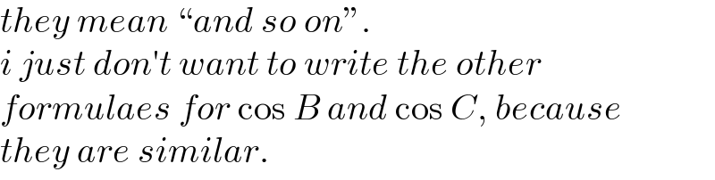 they mean “and so on”.  i just don′t want to write the other  formulaes for cos B and cos C, because  they are similar.  