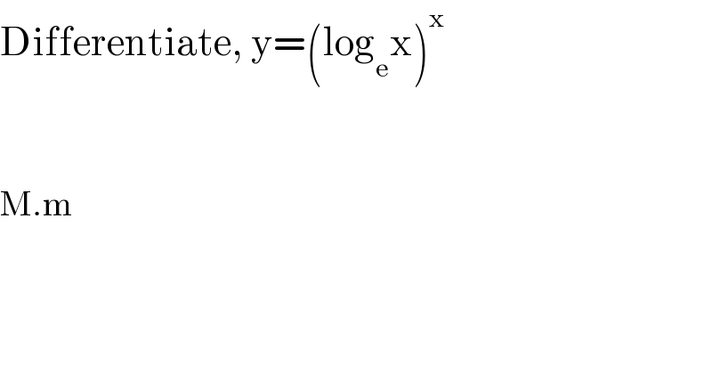 Differentiate, y=(log_e x)^x       M.m  