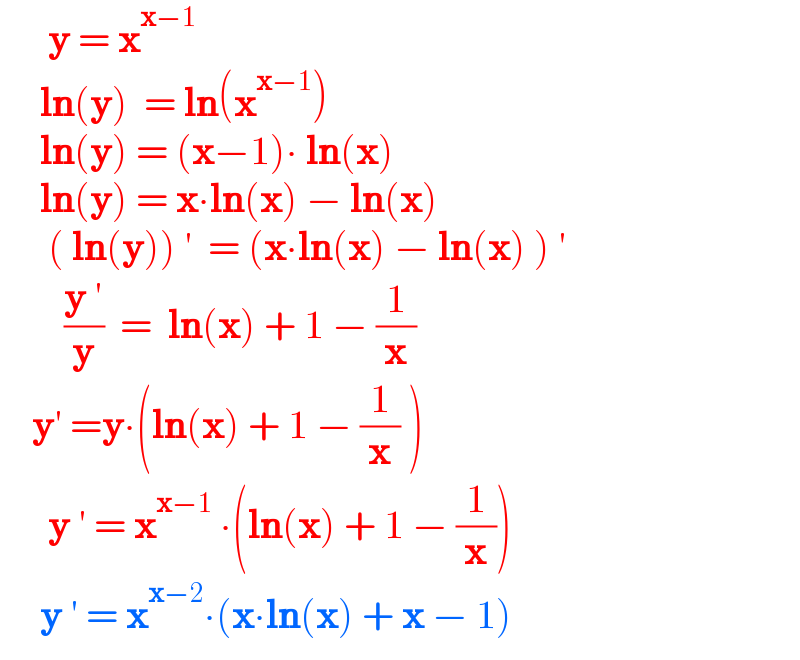       y = x^(x−1)        ln(y)  = ln(x^(x−1) )       ln(y) = (x−1)∙ ln(x)       ln(y) = x∙ln(x) − ln(x)        ( ln(y)) ′  = (x∙ln(x) − ln(x) ) ′          ((y ′)/y)  =  ln(x) + 1 − (1/x)      y′ =y∙(ln(x) + 1 − (1/x) )         y ′ = x^(x−1)  ∙(ln(x) + 1 − (1/x))       y ′ = x^(x−2) ∙(x∙ln(x) + x − 1)  