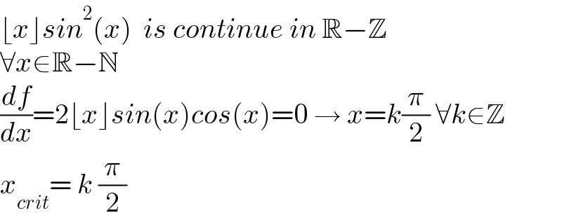 ⌊x⌋sin^2 (x)  is continue in R−Z  ∀x∈R−N  (df/dx)=2⌊x⌋sin(x)cos(x)=0 → x=k(π/2) ∀k∈Z  x_(crit) = k (π/2)  