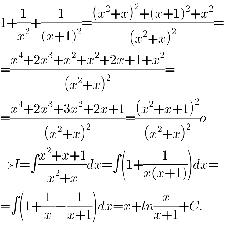 1+(1/x^2 )+(1/((x+1)^2 ))=(((x^2 +x)^2 +(x+1)^2 +x^2 )/((x^2 +x)^2 ))=  =((x^4 +2x^3 +x^2 +x^2 +2x+1+x^2 )/((x^2 +x)^2 ))=  =((x^4 +2x^3 +3x^2 +2x+1)/((x^2 +x)^2 ))=(((x^2 +x+1)^2 )/((x^2 +x)^2 ))o  ⇒I=∫((x^2 +x+1)/(x^2 +x))dx=∫(1+(1/(x(x+1))))dx=  =∫(1+(1/x)−(1/(x+1)))dx=x+ln(x/(x+1))+C.  