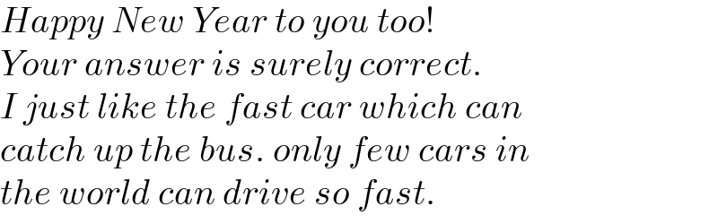 Happy New Year to you too!  Your answer is surely correct.   I just like the fast car which can   catch up the bus. only few cars in  the world can drive so fast.  