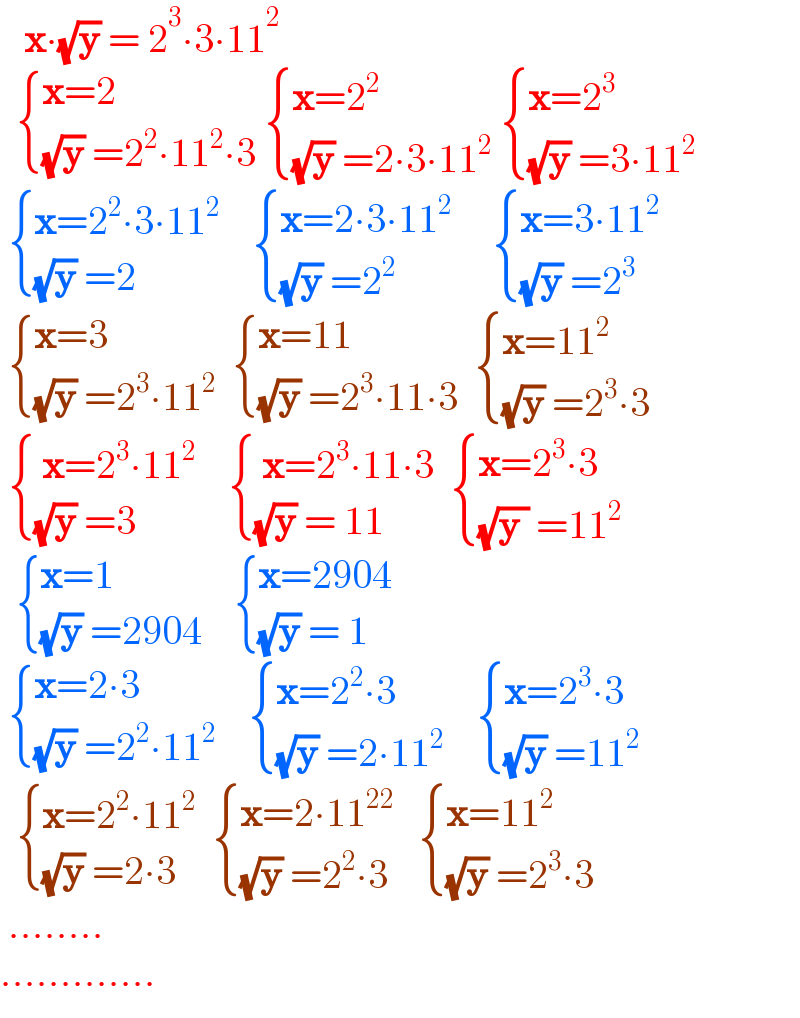    x∙(√y) = 2^3 ∙3∙11^2      { ((x=2)),(((√y) =2^2 ∙11^2 ∙3)) :}  { ((x=2^2 )),(((√y) =2∙3∙11^2 )) :}  { ((x=2^3 )),(((√y) =3∙11^2 )) :}    { ((x=2^2 ∙3∙11^2     )),(((√y) =2)) :} { ((x=2∙3∙11^2 )),(((√y) =2^2  )) :}      { ((x=3∙11^2 )),(((√y) =2^3 )) :}    { ((x=3)),(((√y) =2^3 ∙11^2  )) :}  { ((x=11)),(((√y) =2^3 ∙11∙3)) :}   { ((x=11^2 )),(((√y) =2^3 ∙3)) :}    { (( x=2^3 ∙11^2 )),(((√y) =3)) :}     { (( x=2^3 ∙11∙3)),(((√y) = 11)) :}   { ((x=2^3 ∙3)),(((√(y )) =11^2 )) :}     { ((x=1)),(((√y) =2904)) :}     { ((x=2904)),(((√y) = 1)) :}    { ((x=2∙3)),(((√y) =2^2 ∙11^2 )) :}     { ((x=2^2 ∙3)),(((√y) =2∙11^2 )) :}     { ((x=2^3 ∙3)),(((√y) =11^2 )) :}     { ((x=2^2 ∙11^2 )),(((√y) =2∙3)) :}   { ((x=2∙11^(22) )),(((√y) =2^2 ∙3)) :}    { ((x=11^2 )),(((√y) =2^3 ∙3)) :}   ........  .............  