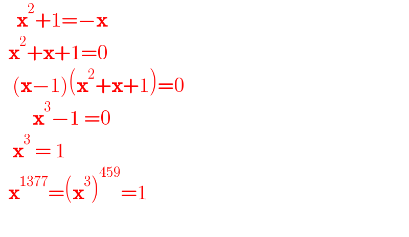     x^2 +1=−x    x^2 +x+1=0     (x−1)(x^2 +x+1)=0          x^3 −1 =0     x^3  = 1    x^(1377) =(x^3 )^(459) =1    
