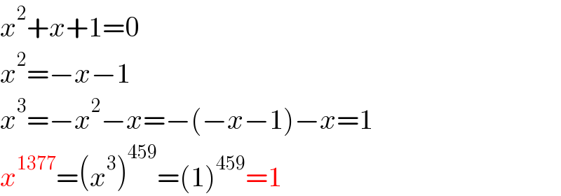 x^2 +x+1=0  x^2 =−x−1  x^3 =−x^2 −x=−(−x−1)−x=1  x^(1377) =(x^3 )^(459) =(1)^(459) =1  