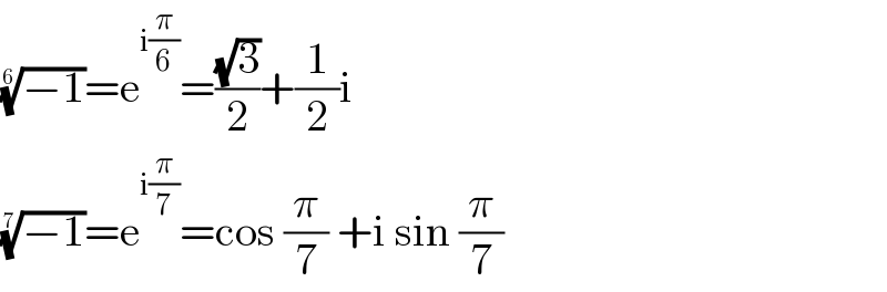 ((−1))^(1/6) =e^(i(π/6)) =((√3)/2)+(1/2)i  ((−1))^(1/7) =e^(i(π/7)) =cos (π/7) +i sin (π/7)  