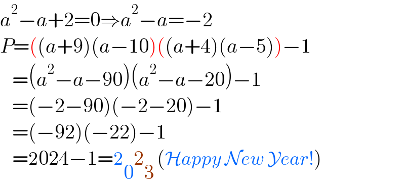 a^2 −a+2=0⇒a^2 −a=−2  P=((a+9)(a−10)((a+4)(a−5))−1     =(a^2 −a−90)(a^2 −a−20)−1     =(−2−90)(−2−20)−1     =(−92)(−22)−1     =2024−1=2_0 2_3  (Happy New Year!)  