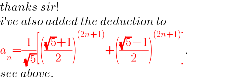 thanks sir!  i′ve also added the deduction to  a_n =(1/( (√5)))[((((√5)+1)/2))^((2n+1)) +((((√5)−1)/2))^((2n+1)) ].  see above.  