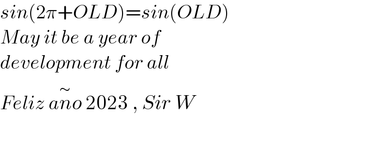 sin(2π+OLD)=sin(OLD)  May it be a year of   development for all  Feliz an^(∼) o 2023 , Sir W    