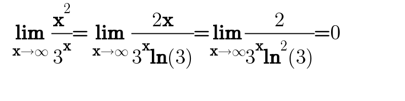    lim_(x→∞)  (x^2 /3^x )= lim_(x→∞)  ((2x)/(3^x ln(3)))=lim_(x→∞) (2/(3^x ln^2 (3)))=0  