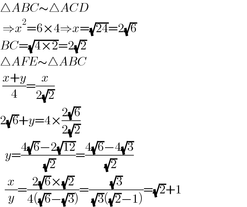 △ABC∼△ACD   ⇒x^2 =6×4⇒x=(√(24))=2(√6)  BC=(√(4×2))=2(√2)  △AFE∼△ABC   ((x+y)/4)=(x/(2(√2)))  2(√6)+y=4×((2(√6))/(2(√2)))    y=((4(√6)−2(√(12)))/( (√2)))=((4(√6)−4(√3))/( (√2)))    (x/y)=((2(√6)×(√2))/(4((√6)−(√3))))=((√3)/( (√3)((√2)−1)))=(√2)+1  
