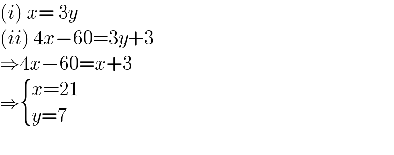 (i) x= 3y  (ii) 4x−60=3y+3  ⇒4x−60=x+3  ⇒ { ((x=21)),((y=7)) :}    