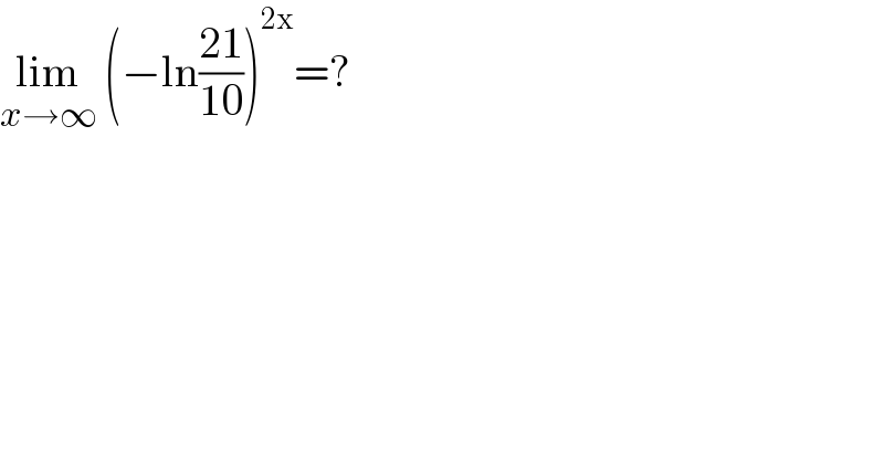lim_(x→∞)  (−ln((21)/(10)))^(2x) =?  