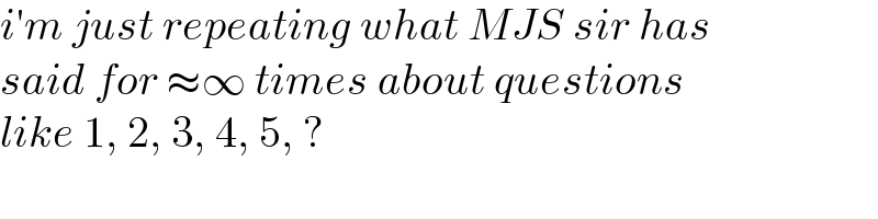 i′m just repeating what MJS sir has  said for ≈∞ times about questions   like 1, 2, 3, 4, 5, ?  