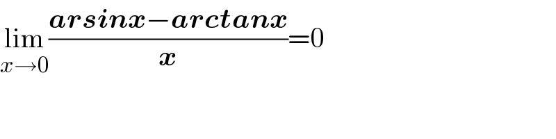 lim_(x→0) ((arsinx−arctanx)/x)=0    
