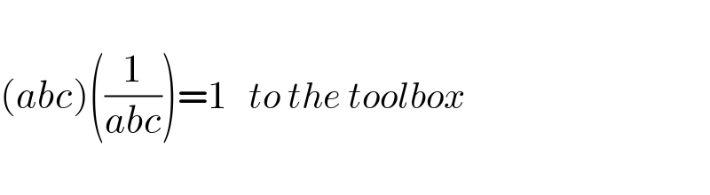  (abc)((1/(abc)))=1   to the toolbox    
