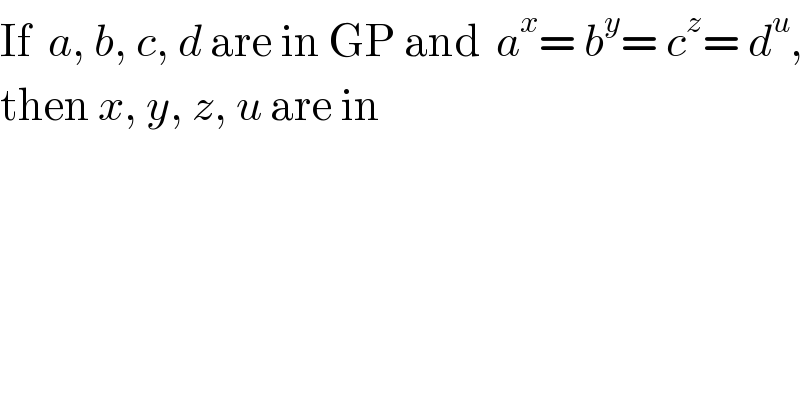 If  a, b, c, d are in GP and  a^x = b^y = c^z = d^u ,  then x, y, z, u are in  