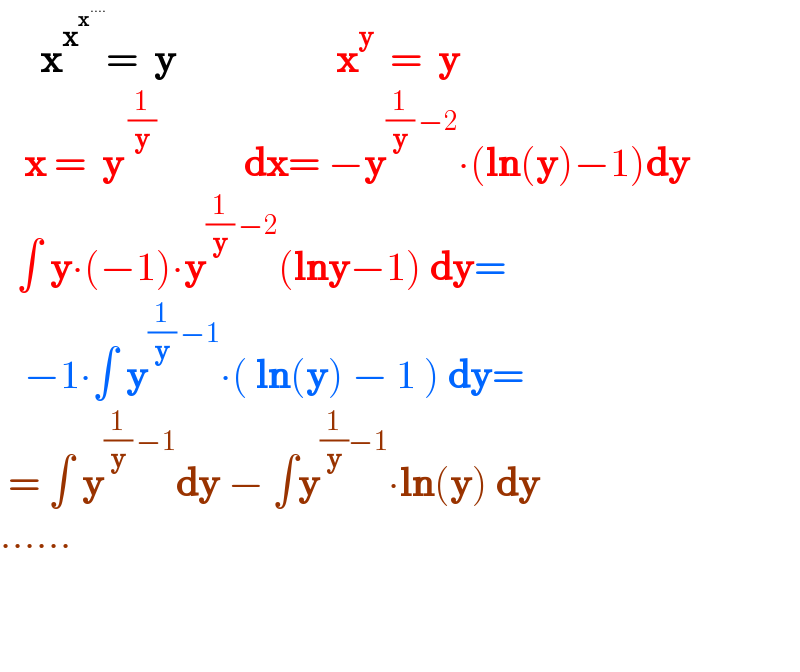      x^x^x^(....)   =  y                    x^y   =  y     x =  y^( (1/y))            dx= −y^((1/y) −2) ∙(ln(y)−1)dy    ∫ y∙(−1)∙y^((1/y) −2) (lny−1) dy=     −1∙∫ y^((1/y) −1) ∙( ln(y) − 1 ) dy=   = ∫ y^((1/y) −1) dy − ∫y^((1/y)−1) ∙ln(y) dy  ......      