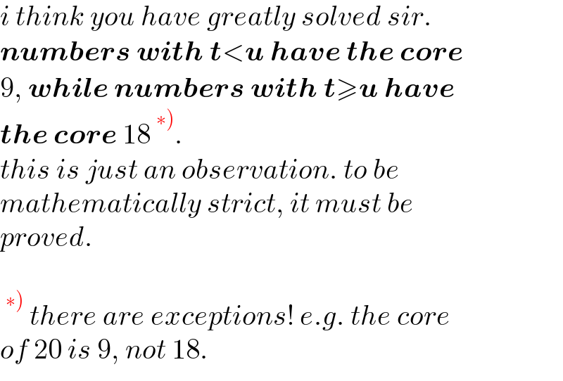 i think you have greatly solved sir.  numbers with t<u have the core  9, while numbers with t≥u have   the core 18^(∗)) .  this is just an observation. to be  mathematically strict, it must be  proved.    ^(∗))  there are exceptions! e.g. the core  of 20 is 9, not 18.  