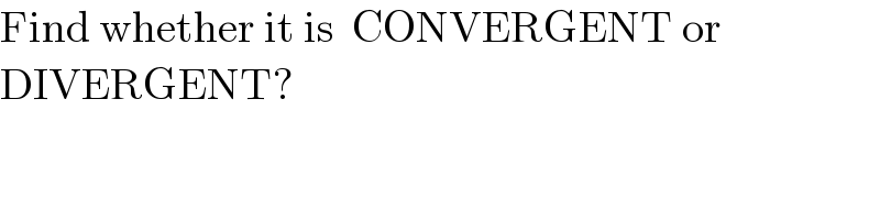 Find whether it is  CONVERGENT or  DIVERGENT?  