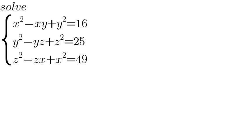 solve   { ((x^2 −xy+y^2 =16)),((y^2 −yz+z^2 =25)),((z^2 −zx+x^2 =49)) :}  
