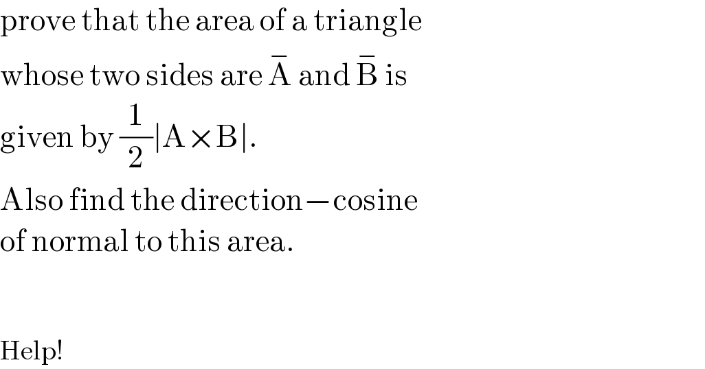prove that the area of a triangle  whose two sides are A^−  and B^−  is  given by (1/2)∣A×B∣.  Also find the direction−cosine  of normal to this area.      Help!  